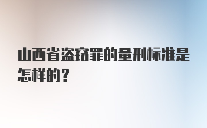 山西省盗窃罪的量刑标准是怎样的?