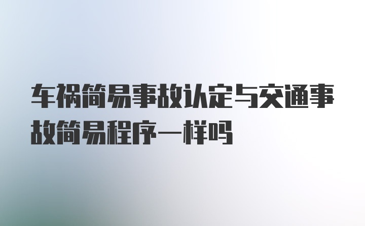 车祸简易事故认定与交通事故简易程序一样吗