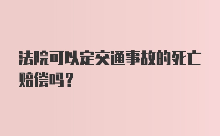 法院可以定交通事故的死亡赔偿吗？