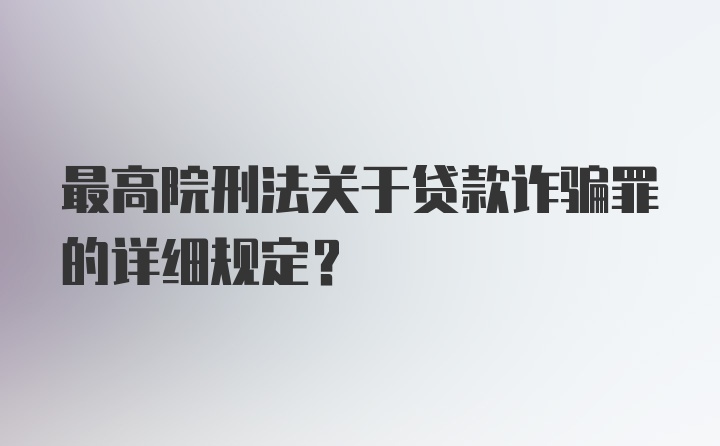 最高院刑法关于贷款诈骗罪的详细规定?