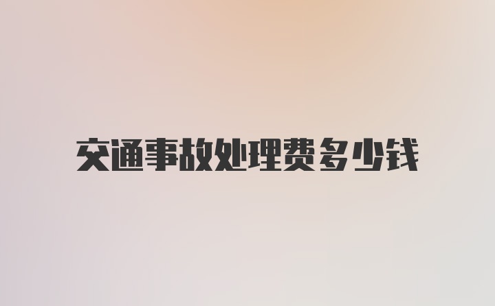 交通事故处理费多少钱