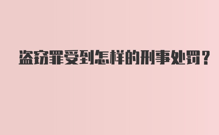 盗窃罪受到怎样的刑事处罚？