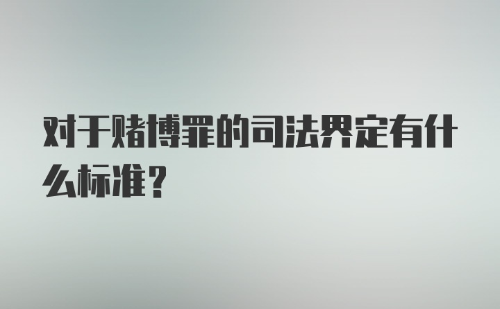 对于赌博罪的司法界定有什么标准?