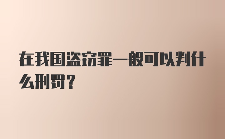 在我国盗窃罪一般可以判什么刑罚？