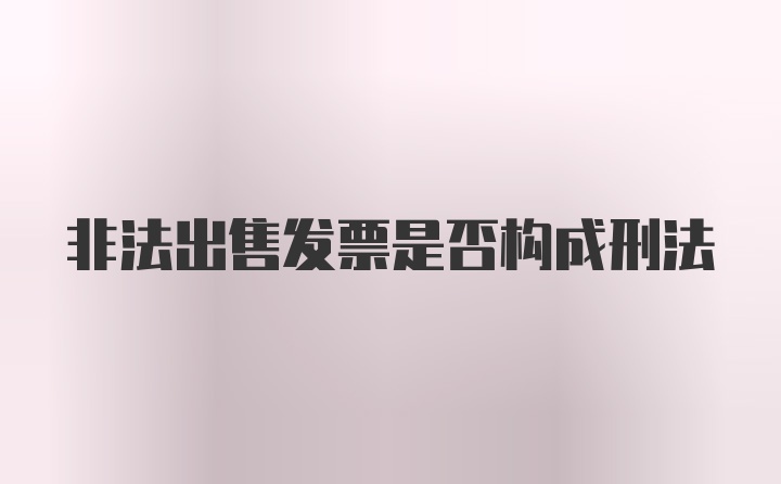 非法出售发票是否构成刑法