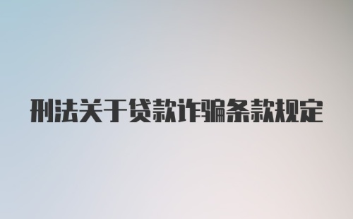 刑法关于贷款诈骗条款规定