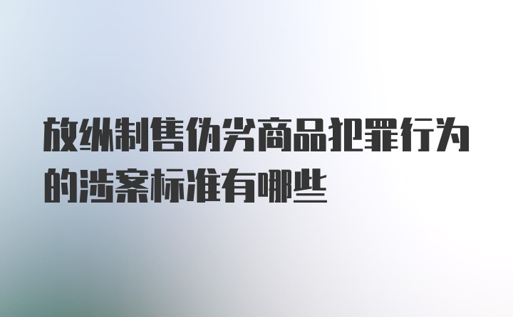 放纵制售伪劣商品犯罪行为的涉案标准有哪些