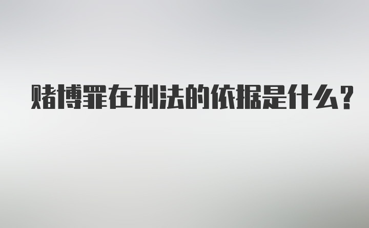 赌博罪在刑法的依据是什么？