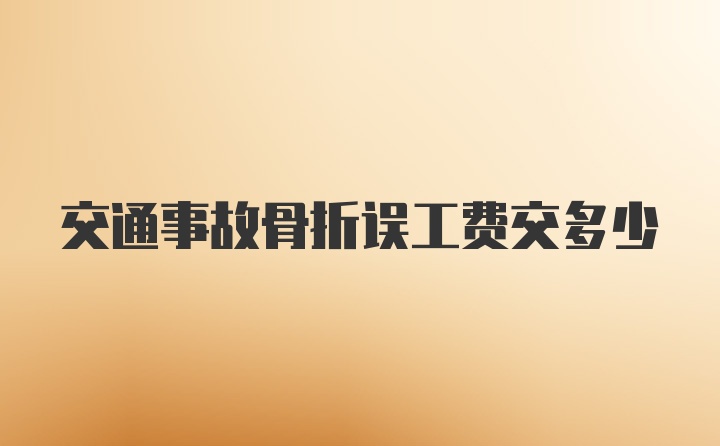 交通事故骨折误工费交多少