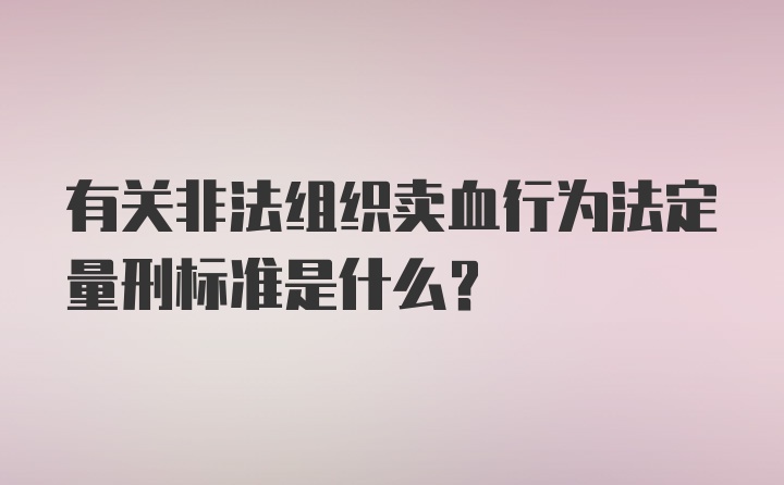 有关非法组织卖血行为法定量刑标准是什么？