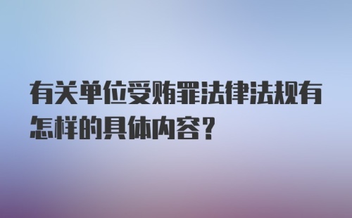 有关单位受贿罪法律法规有怎样的具体内容？