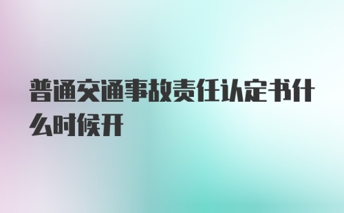 普通交通事故责任认定书什么时候开