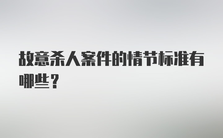 故意杀人案件的情节标准有哪些？