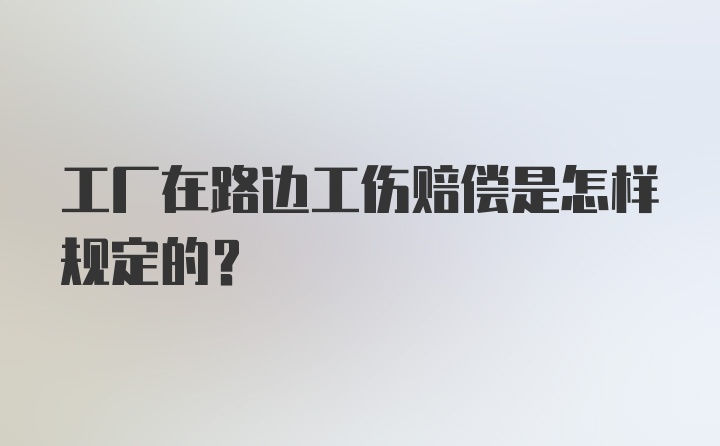 工厂在路边工伤赔偿是怎样规定的？