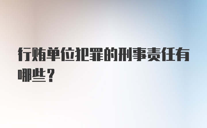 行贿单位犯罪的刑事责任有哪些？