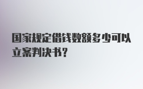 国家规定借钱数额多少可以立案判决书？