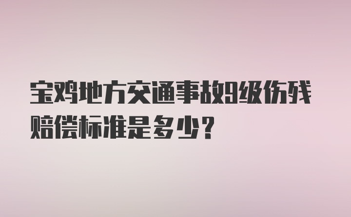 宝鸡地方交通事故9级伤残赔偿标准是多少？