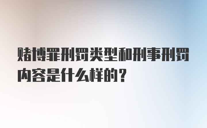 赌博罪刑罚类型和刑事刑罚内容是什么样的？