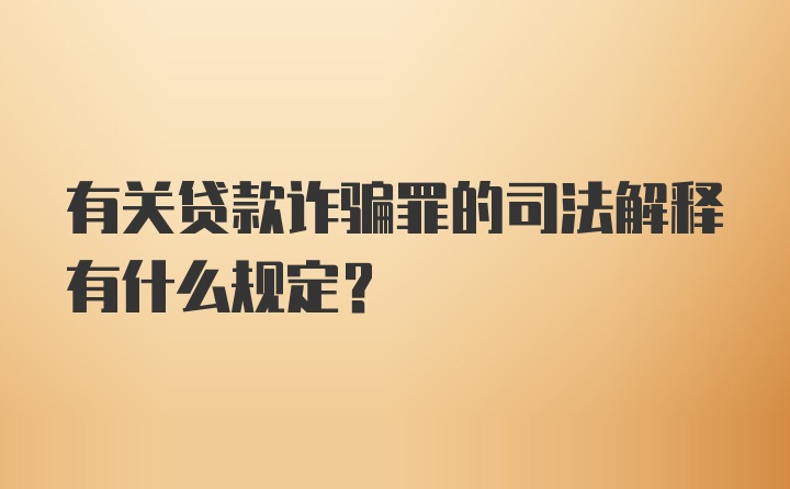 有关贷款诈骗罪的司法解释有什么规定?