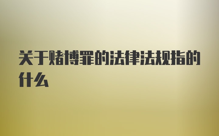 关于赌博罪的法律法规指的什么