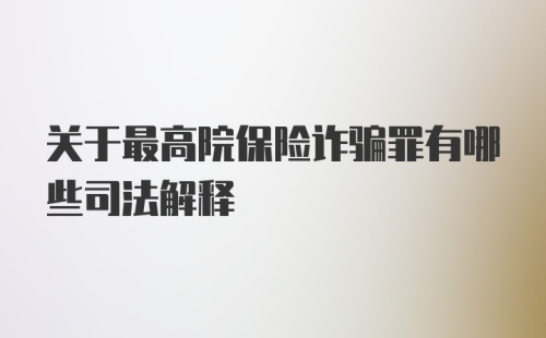 关于最高院保险诈骗罪有哪些司法解释