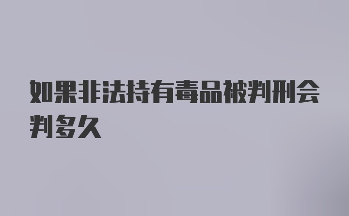 如果非法持有毒品被判刑会判多久