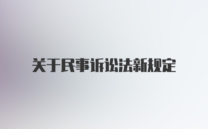 关于民事诉讼法新规定