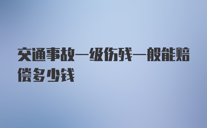 交通事故一级伤残一般能赔偿多少钱