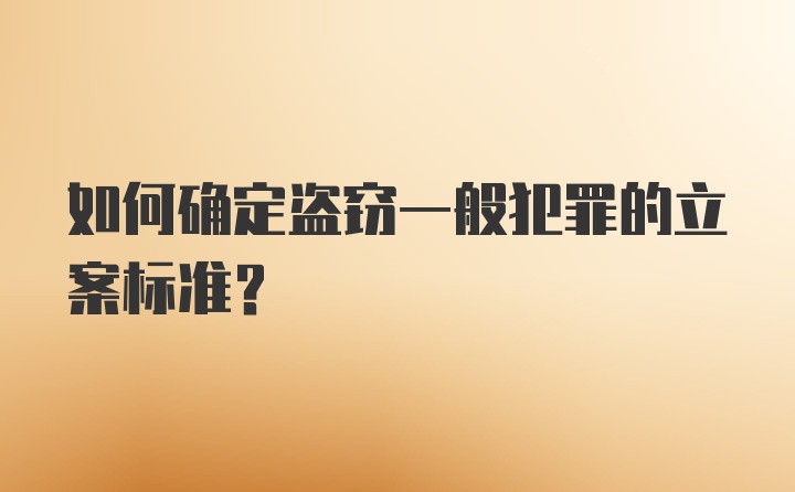 如何确定盗窃一般犯罪的立案标准?