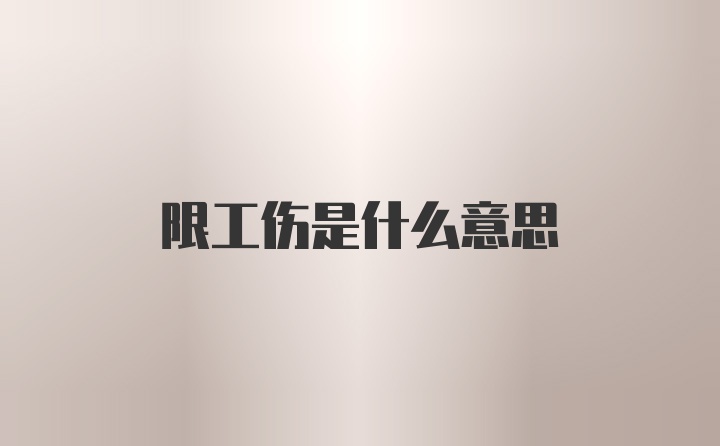 限工伤是什么意思