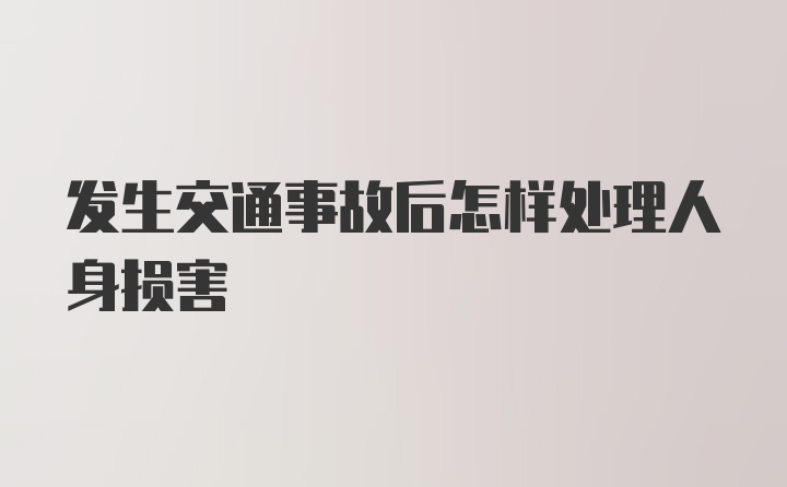 发生交通事故后怎样处理人身损害