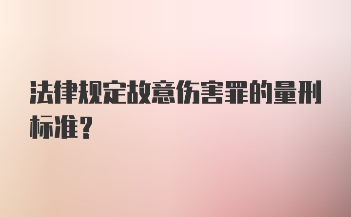 法律规定故意伤害罪的量刑标准?