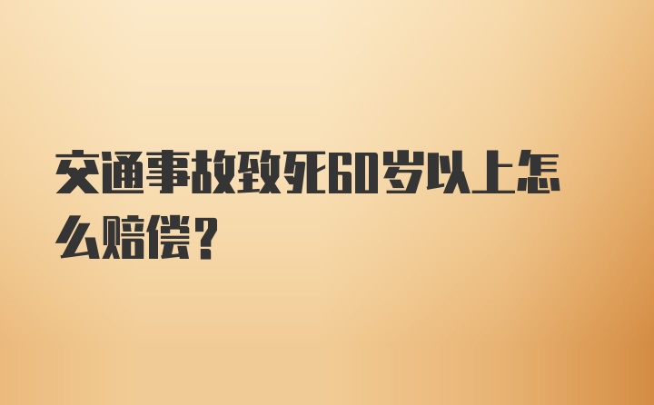 交通事故致死60岁以上怎么赔偿？