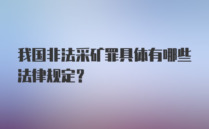 我国非法采矿罪具体有哪些法律规定？