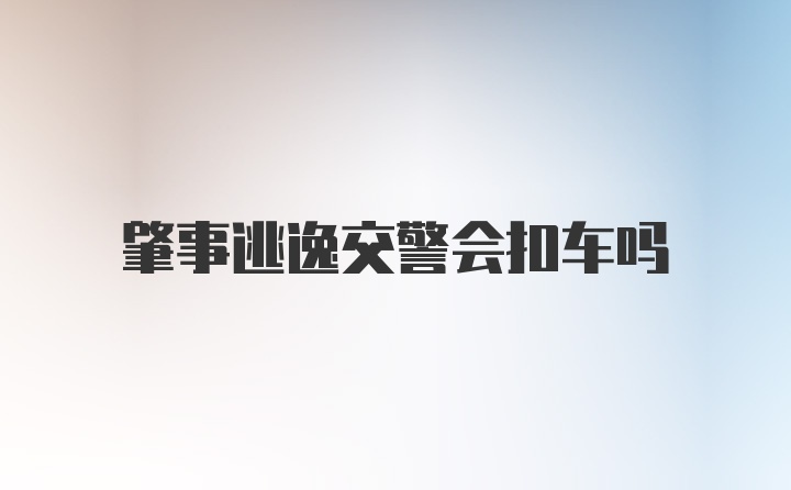 肇事逃逸交警会扣车吗