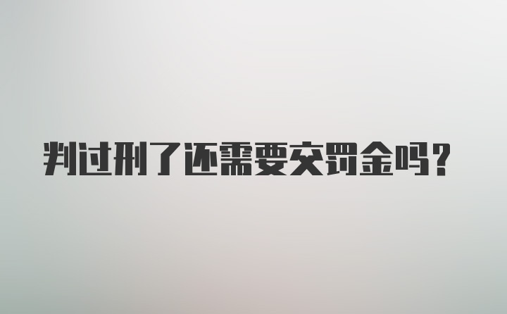 判过刑了还需要交罚金吗？