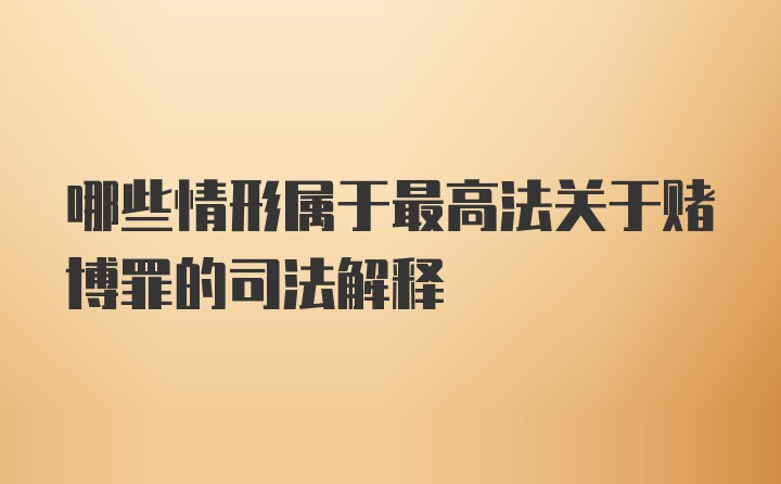 哪些情形属于最高法关于赌博罪的司法解释