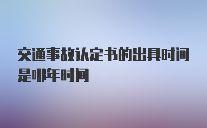 交通事故认定书的出具时间是哪年时间