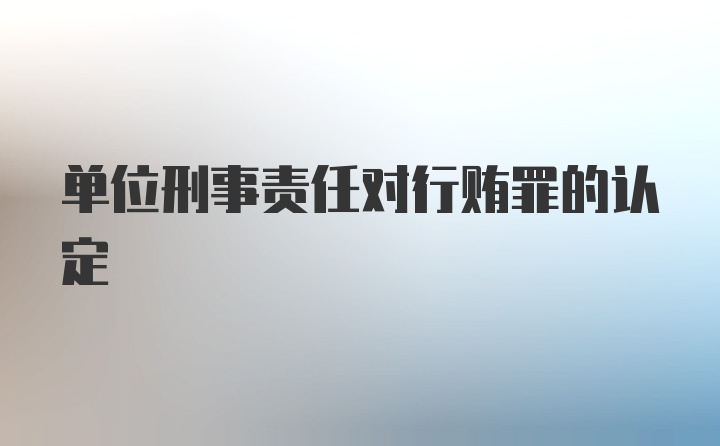 单位刑事责任对行贿罪的认定