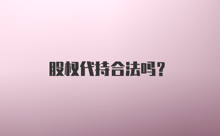 股权代持合法吗？