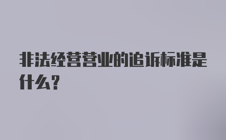 非法经营营业的追诉标准是什么？