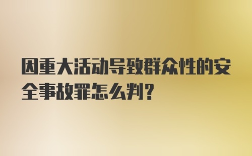 因重大活动导致群众性的安全事故罪怎么判?