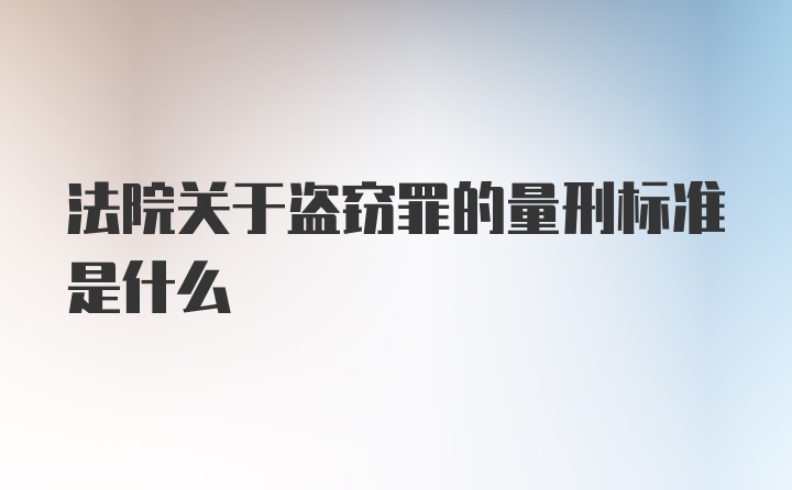 法院关于盗窃罪的量刑标准是什么