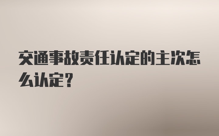 交通事故责任认定的主次怎么认定?