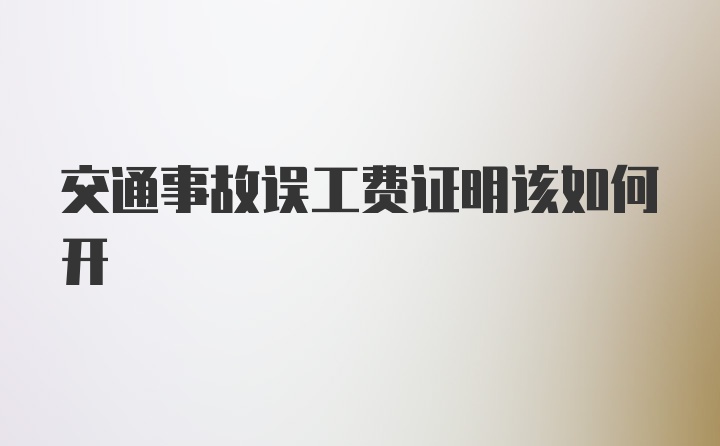 交通事故误工费证明该如何开