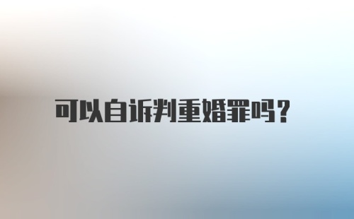 可以自诉判重婚罪吗？