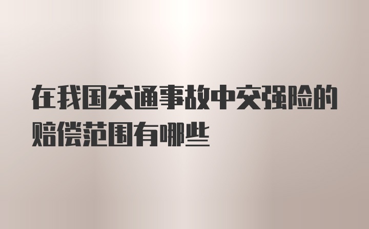 在我国交通事故中交强险的赔偿范围有哪些