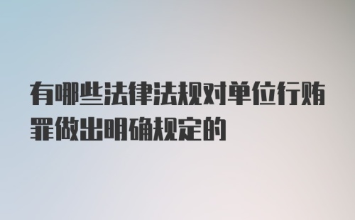 有哪些法律法规对单位行贿罪做出明确规定的