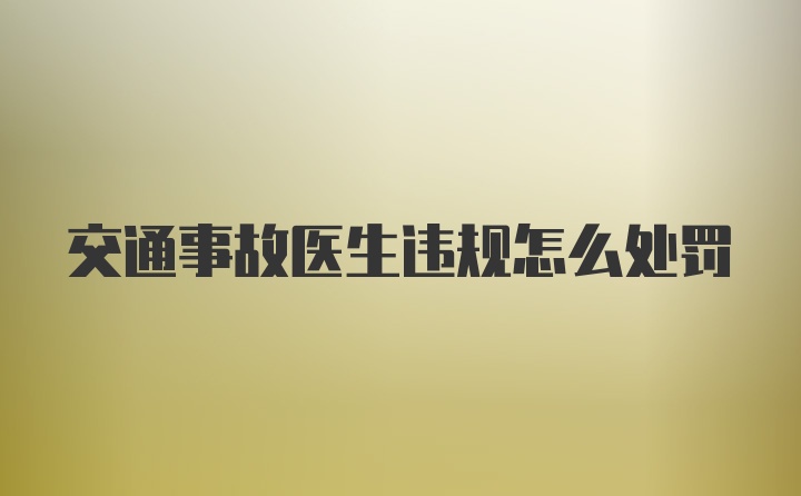 交通事故医生违规怎么处罚