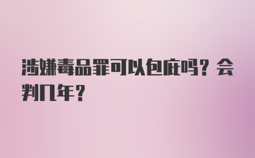 涉嫌毒品罪可以包庇吗？会判几年？